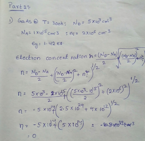 Part 2 Ga As T: 300k NA= 1XI05 cm 3 N,: 5xi3 c3 sni=2X10S cm 3 Eq : 42 ev Electron concent sation h = (ND-NA(NNA) 2P 2 V/2 n=
