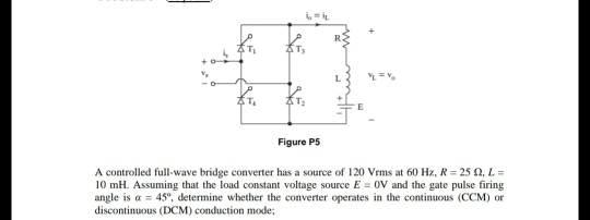 Ti Ty Ts T: Figure P5 A controlled full-wave bridge converter has a source of 120 Vrms at 60 Hz, R-25 Ω, L- 10 mH. Assuming t