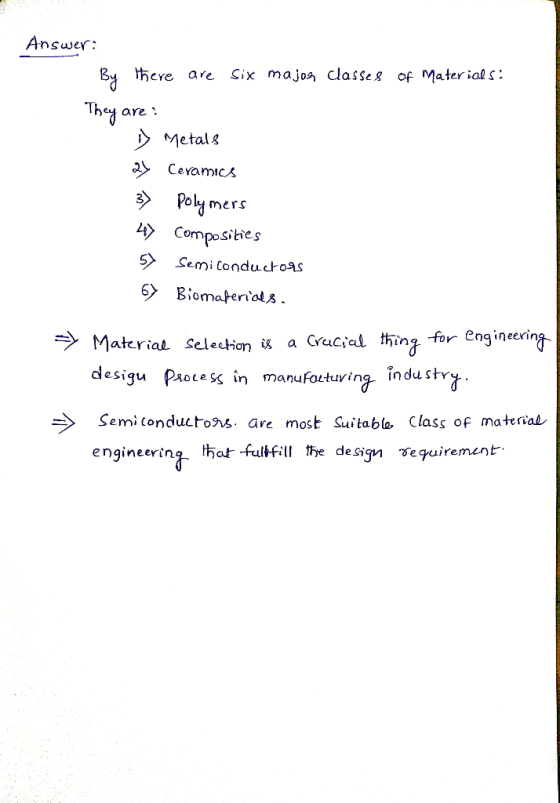 Answer: Six majos dasses of Mater ials By there are Thy are Metals Ceramics Poly mers 4Composities Semi tonductogs Biomatena