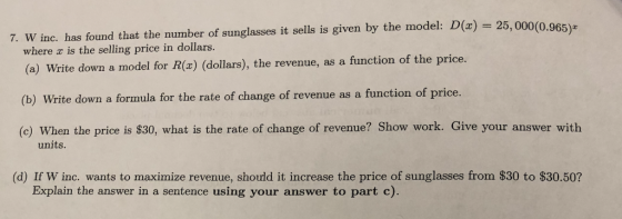 25,000(0.965) 7. W inc. has found that the number of sunglasses it sells is given by the model: D(a) where z is the selling p