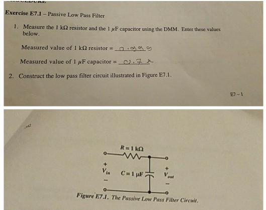 Exercise E7.1-Passive Low Pass Filter 1. Measure the 1 kΩ resistor and the l μ F capacitor using the DMM. Enter these values