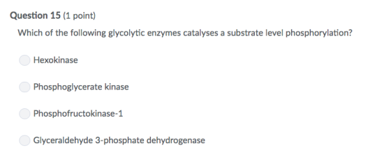 Question 15 (1 point) Which of the following glycolytic enzymes catalyses a substrate level phosphorylation? Hexokinase Phosp