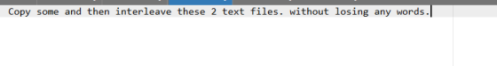 Copy some and then interleave these 2 text files. without losing any words