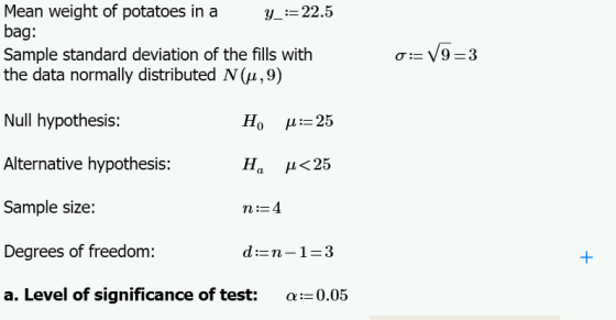 Mean weight of potatoes in a bag: Sample standard deviation of the fills with the data normally distributed N(u,9) Y_:=22.5 a