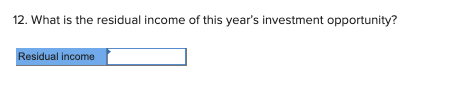 12. What is the residual income of this years investment opportunity? Residual income