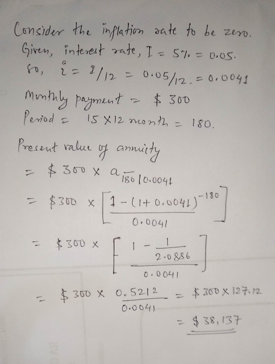 Consider the in plation ate to be zero. Giren, interest rate, T- 51. 0.0S 2/12 0.05//2.=0.0041 Montaly pagment Period $ 300 I