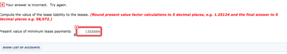 Your answer is incorrect. Try again. ompute the value of the lease liability to the lessee. (Round present value factor calcu