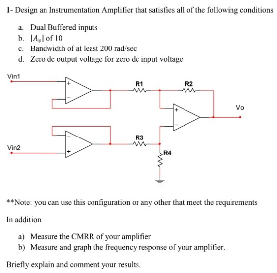 1- Design an Instrumentation Amplifier that satisfies all of the following conditions a. Dual Buffered inputs b. A,| of 10 c.