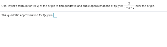 2 near the origin Use Taylors formula for f(x,y) at the origin to find quadratic and cubic approximations of f(x,y) = 7- x-V