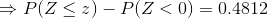 \Rightarrow P(Z\leq z) -P(Z<0)= 0.4812
