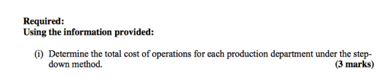 Required: Using the information provided: (i Determine the total cost of operations for each production department under the