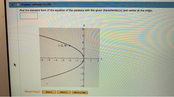 O-1 points LarPCalc8 10.2.020 Find the standard form of the equation of the parabola with the given characteristic(s) and ver