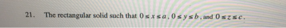 21. The rectangular solid such that 0sxsa, 0sysb, and Oszsc