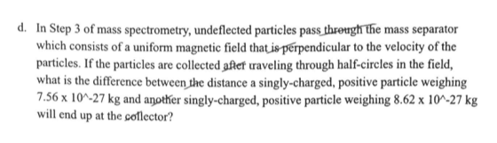 d. In Step 3 of mass spectrometry, undeflected particles pass threuglh the mass separator which consists ofa uniform magnetic