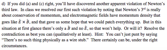 d) If you did (a) and (c) right, youll have discovered another apparent violation of Newtons third law. In class we resolve