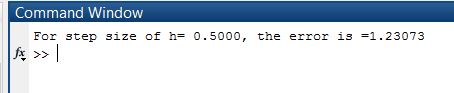 Command Window For step size of h= 0.5000, the error is =1.23073 fs >