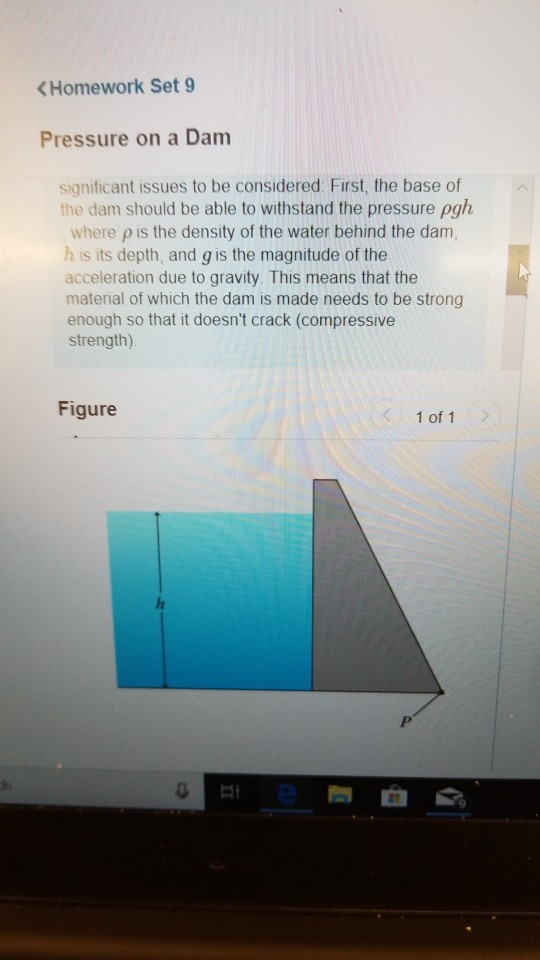 Homework Set 9 Pressure on a Dam significant issues to be considered First, the base of the dam should be able to withstand t