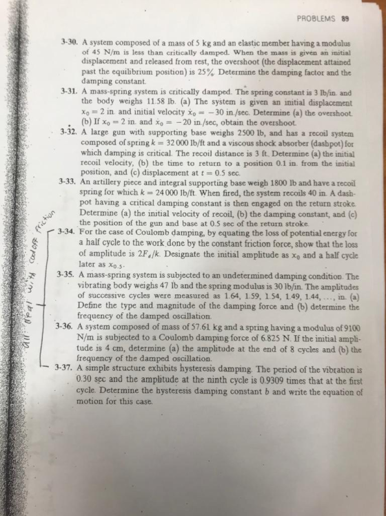 PROBLEMS 89 3-30. A system composed of a mass of S kg and an elastic member having a modulus of 45 N/m is less than criticall
