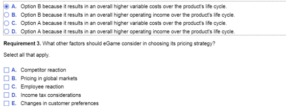 A. Option B because it results in an overall higher variable costs over the products life cycle. O B. Option B because it re