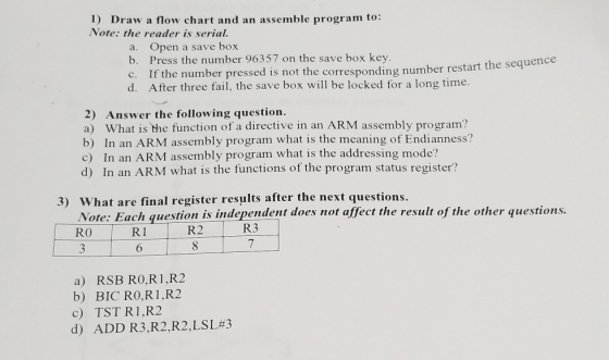1) Draw a flow chart and an assemble program to Note: the reader is serial a. Open a save box b. Press the number 96357 on th