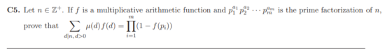 C5. Let n EZ. If f is a multiplicative arithmetic function and pi is the prime factorization of n. prove that μ(d)/(d)-| | (1