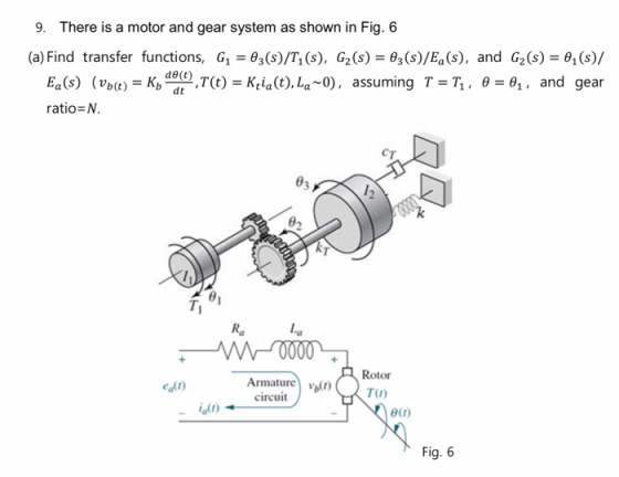 9. There is a motor and gear system as shown in Fig. 6 (a) Find transfer functions, G1-θ3(s)/7, (s), G2(s)-θ3(s)/Ea (s), and