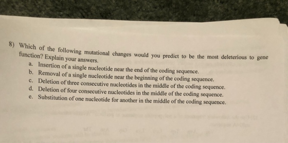 8) Whi ch of the following mutational changes would you predict to be the most deleterious to gene function? Explain your ans
