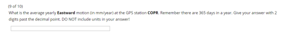 (9 of 10) What is the average yearly Eastward motion (in mm/year) at the GPS station COPR. Remember there are 365 days in a y
