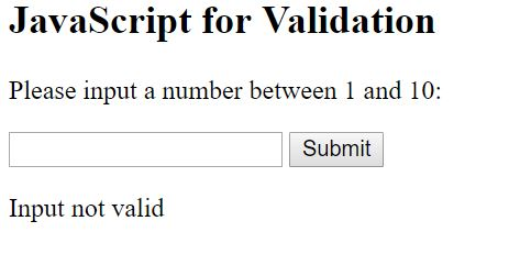 JavaScript for Validation Please input a number between 1 and 10: Submit Input not valid