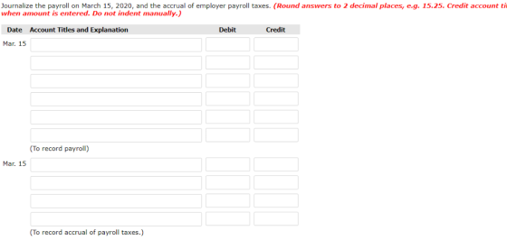 Journalize the payroll on March 15, 2020, and the accrual of employer payroll taxes. (Round answers to 2 decimal places, e.g.