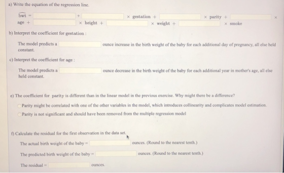a) Write the equation of the regression line. bwt gestation + parity + height age + weight x smoke X b) Interpret the coeffic