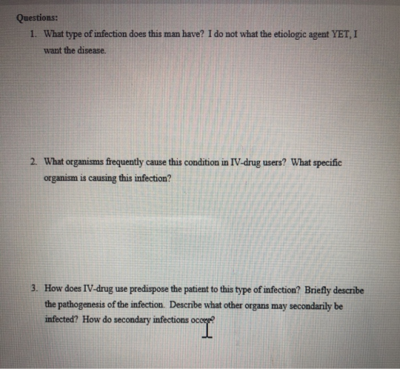 Questions: 1. What type of infection does this man have? I do not what the etiologic agent YET, I want the disease. 2. What o