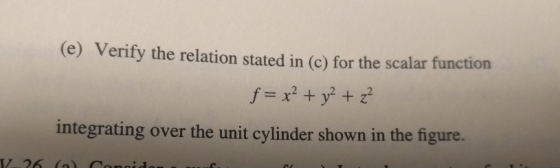 Verify the relation stated in (c) for the scalar function (e) integrating over the unit cylinder shown in the figure. 17 26 (