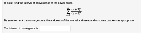 (1 point) Find the interval of convergence of the power series (x3) l (n + 4) Be sure to check the convergence at the endpo