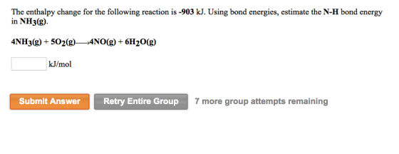 The enthalpy change for the following reaction is -903 kJ. Using bond energies, estimate the N-H bond energy in NH3(g) 4NH3(g