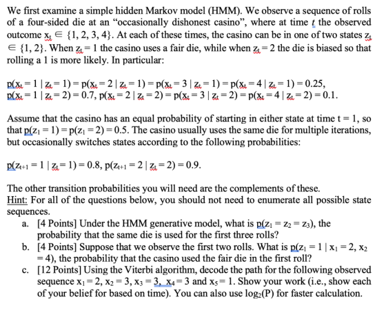 We first examine a simple hidden Markov model (HMM). We observe a sequence of rolls of a four-sided die at an occasionally d