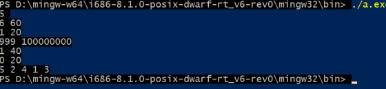 PS D:\mingw-w64\i686-8.1.0-posix-dwarf-rt_v6-rev0\mingw32\bin> ./a.ex 5 6 60 1 20 999 100000000 1 40 0 20 5 2 4 1 3 PS D:\min