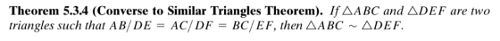 Theorem 5.3.4 (Converse to Similar Triangles Theorem). If△ABC and △DEF are two triangles such that AB/ DE = AC/ DF = BC/ EF,