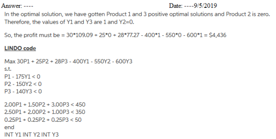Answer: Date: ----9/5/2019 In the optimal solution, we have gotten Product 1 and 3 positive optimal solutions and Product 2 i