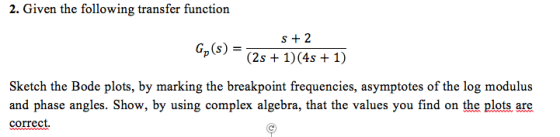 2. Given the following transfer function S+ 2 Sketch the Bode plots, by marking the breakpoint frequencies, asymptotes of the