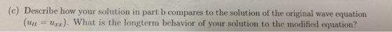 (c) Describe how your solution in part b compares to the solution of the original wave equation (ull = urr), what is the long