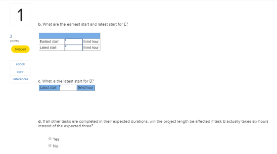 b. What are the earliest start and latest start for E? points Earliest start th/nd hour Latest stat thind hour Sklpped eBook