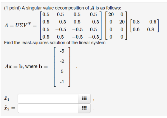 (1 point) A singular value decomposition of A is as follows: 20 0.5 0.5 0.5 0.5 0 O 20 T0.8 -0.6 0.5 -0.5 0.5 -0.5 A=UΣVT 0.5