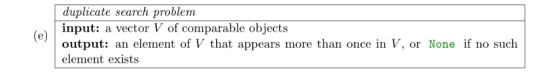 duplicate search problem input: a vector V of comparable objects output: an element of V that appears more than once in V, or