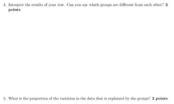 4. Interpret the results of your test. Can you say which groups are different from each other? 2 points 5. What is the propor