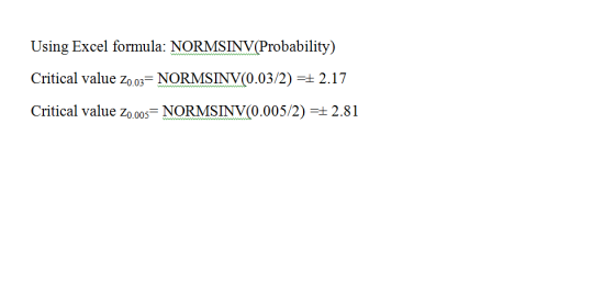 Using Excel formula: NORMSINV(Probability) Critical value zo03- NORMSINV(0.03/2)2.17 Critical value Z000s- NORMSINV(0.005/2)