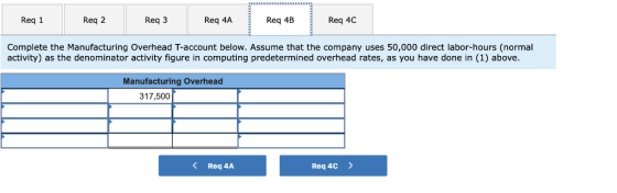 Req 1 Req 2 Req 3 Req 4A Req 4B Req 4C Complete the Manufacturing Overhead T-account below. Assume that the company uses 50,0