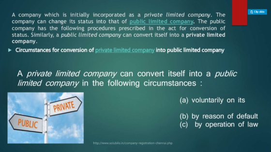 Clip slide A company which is initially incorporated as a private limited company.The company can change its status into that