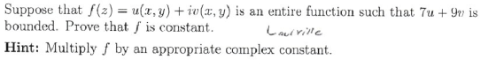 Suppose that f(z)u, ) (, u) is an entire function such that 7u9n is bounded. Prove that fis constant Hint: Multiply f by an a
