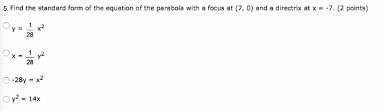 5. Find the standard form of the equation of the parabola with a focus at (7, 0) and a directrix at x = -7. (2 points) 1 x2 2